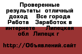 Проверенные результаты, отличный доход. - Все города Работа » Заработок в интернете   . Липецкая обл.,Липецк г.